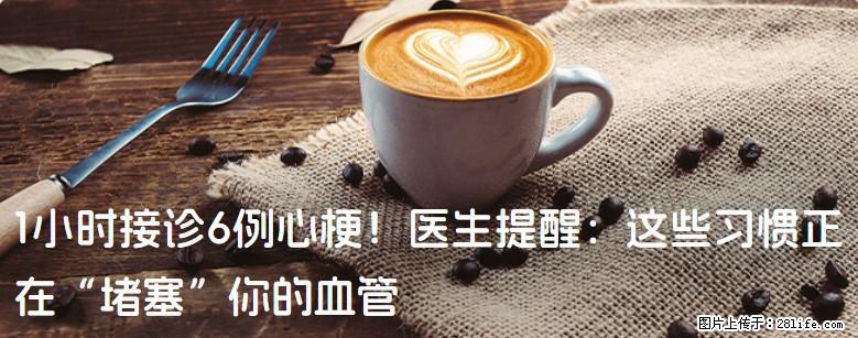 1小时接诊6例心梗！医生提醒：这些习惯正在“堵塞”你的血管 - 乌海生活资讯 - 乌海28生活网 wuhai.28life.com